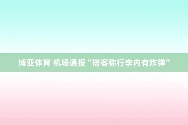 博亚体育 机场通报“搭客称行李内有炸弹”
