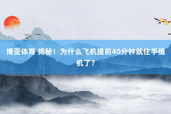 博亚体育 揭秘！为什么飞机提前40分钟就住手值机了？